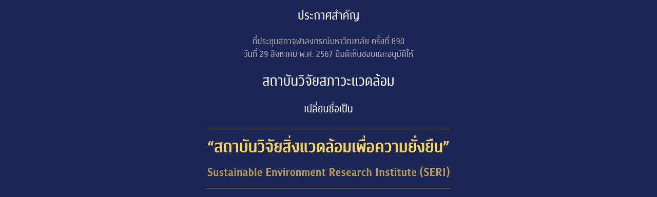 ประกาศสำคัญ สถาบันวิจัยสภาวะแวดล้อม ได้รับอนุมัติให้เปลี่ยนชื่อเป็น “สถาบันวิจัยสิ่งแวดล้อมเพื่อความยั่งยืน” Sustainable Environment Research Institute (SERI)